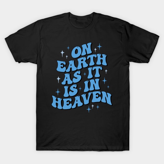 On earth as it is in heaven T-Shirt by dani creative